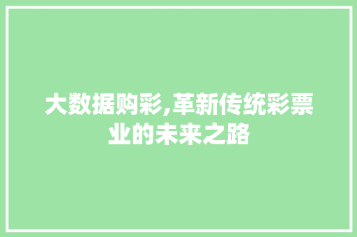 大数据购彩,革新传统彩票业的未来之路
