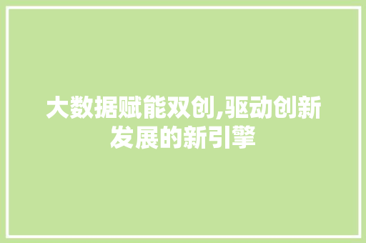 大数据赋能双创,驱动创新发展的新引擎