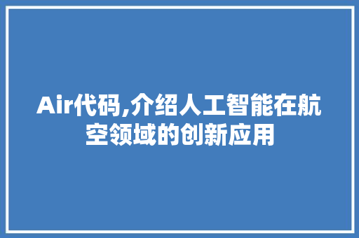 Air代码,介绍人工智能在航空领域的创新应用