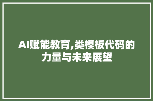 AI赋能教育,类模板代码的力量与未来展望