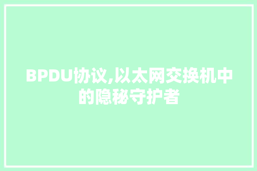 BPDU协议,以太网交换机中的隐秘守护者