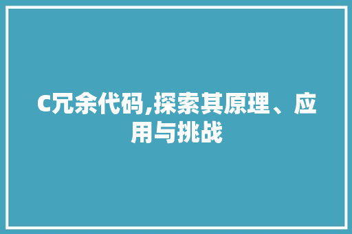 C冗余代码,探索其原理、应用与挑战