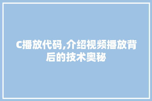 C播放代码,介绍视频播放背后的技术奥秘