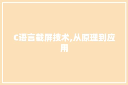 C语言截屏技术,从原理到应用