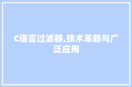 C语言过滤器,技术革新与广泛应用