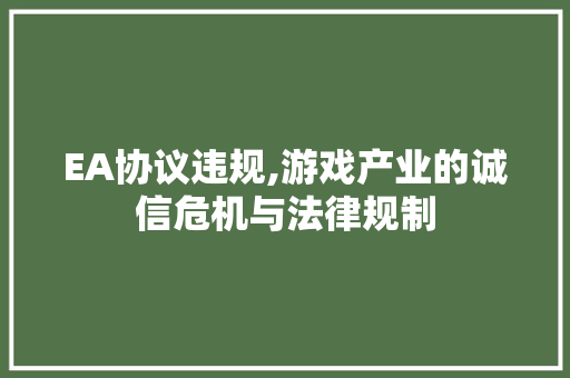 EA协议违规,游戏产业的诚信危机与法律规制