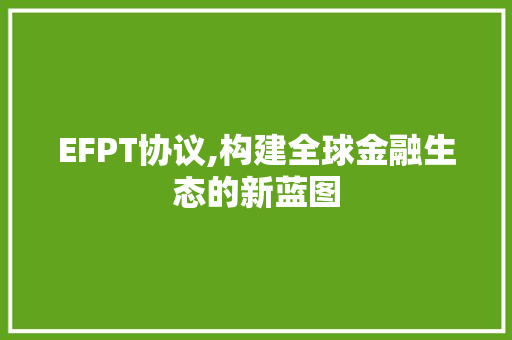 EFPT协议,构建全球金融生态的新蓝图