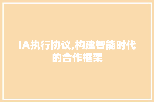 IA执行协议,构建智能时代的合作框架