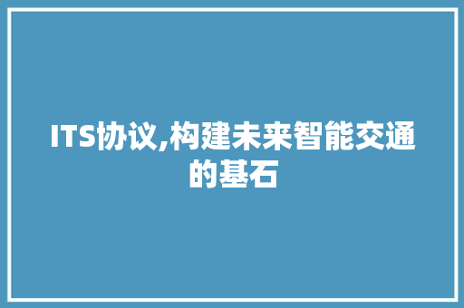 ITS协议,构建未来智能交通的基石