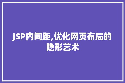 JSP内间距,优化网页布局的隐形艺术