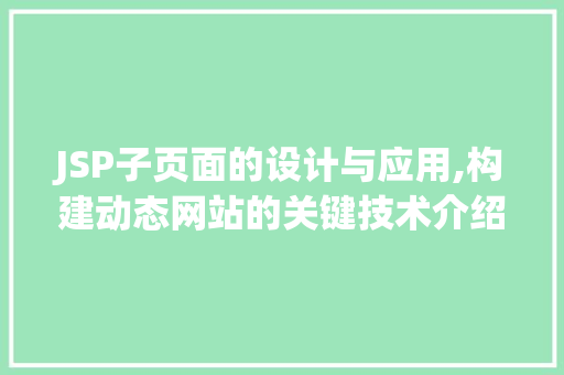 JSP子页面的设计与应用,构建动态网站的关键技术介绍