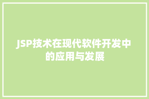 JSP技术在现代软件开发中的应用与发展