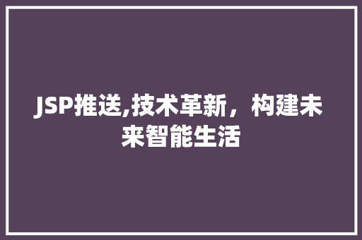 JSP推送,技术革新，构建未来智能生活