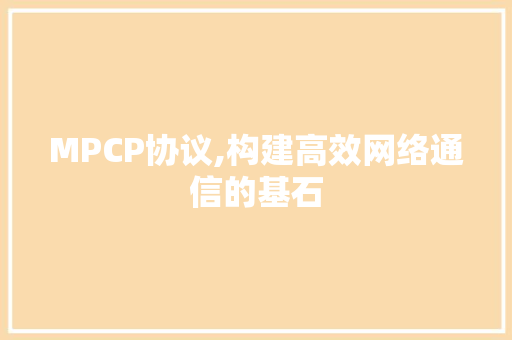 MPCP协议,构建高效网络通信的基石