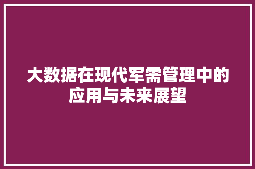 大数据在现代军需管理中的应用与未来展望