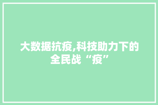 大数据抗疫,科技助力下的全民战“疫”