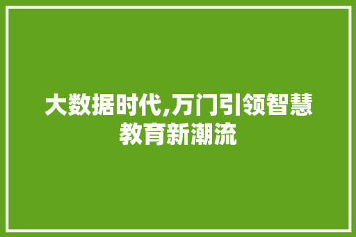 大数据时代,万门引领智慧教育新潮流