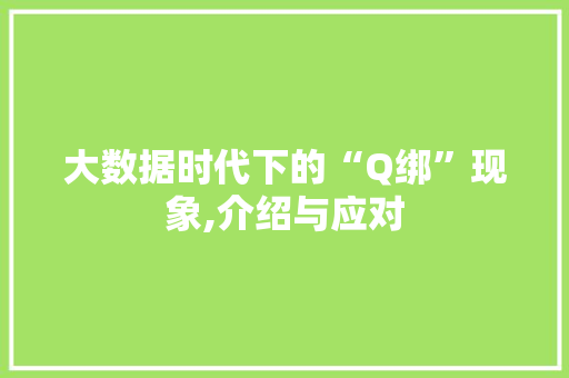 大数据时代下的“Q绑”现象,介绍与应对