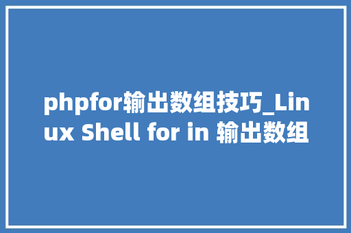 phpfor输出数组技巧_Linux Shell for in 输出数组