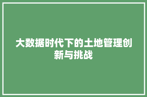 大数据时代下的土地管理创新与挑战