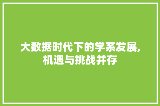 大数据时代下的学系发展,机遇与挑战并存