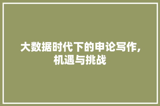 大数据时代下的申论写作,机遇与挑战