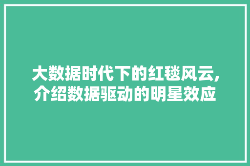 大数据时代下的红毯风云,介绍数据驱动的明星效应