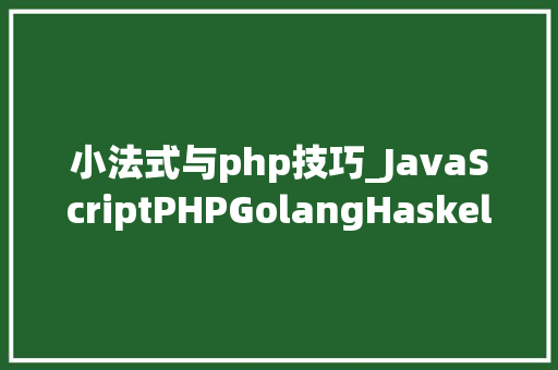 小法式与php技巧_JavaScriptPHPGolangHaskellElixir哪个才是最佳编程措辞