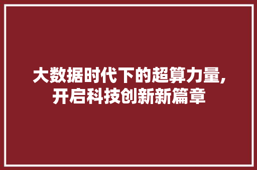 大数据时代下的超算力量,开启科技创新新篇章