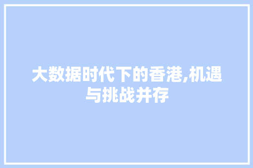 大数据时代下的香港,机遇与挑战并存