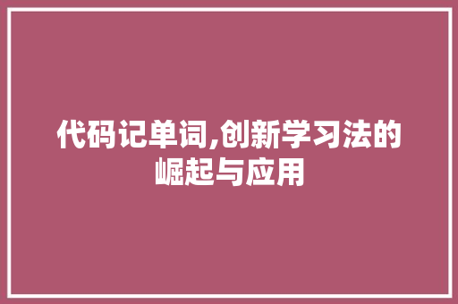 代码记单词,创新学习法的崛起与应用