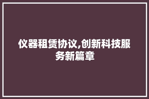 仪器租赁协议,创新科技服务新篇章