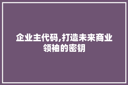 企业主代码,打造未来商业领袖的密钥