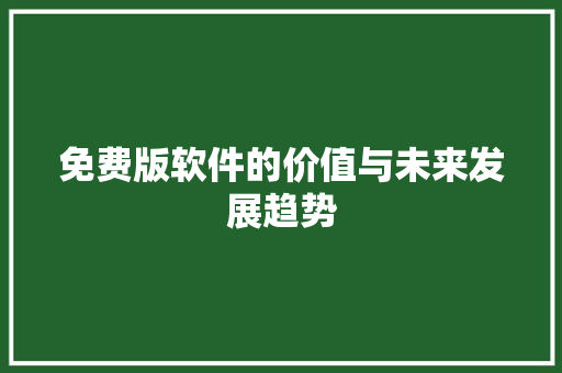 免费版软件的价值与未来发展趋势