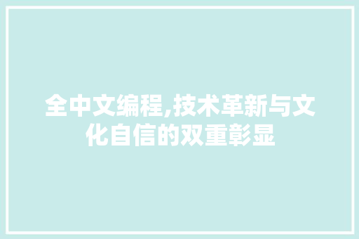 全中文编程,技术革新与文化自信的双重彰显
