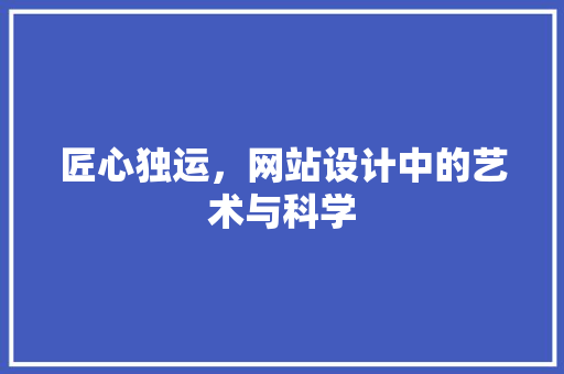 匠心独运，网站设计中的艺术与科学