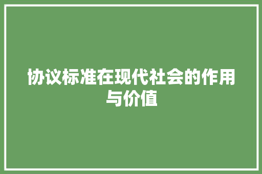 协议标准在现代社会的作用与价值