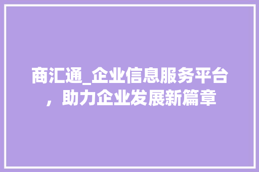 商汇通_企业信息服务平台，助力企业发展新篇章
