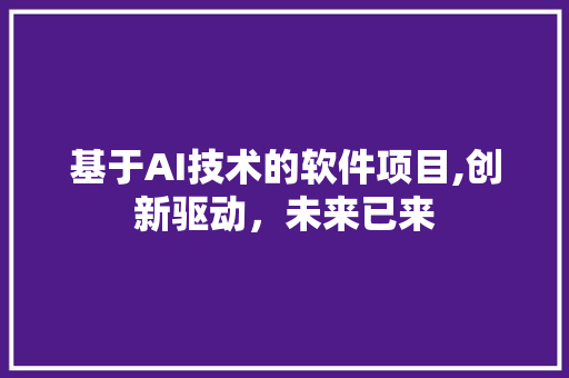 基于AI技术的软件项目,创新驱动，未来已来
