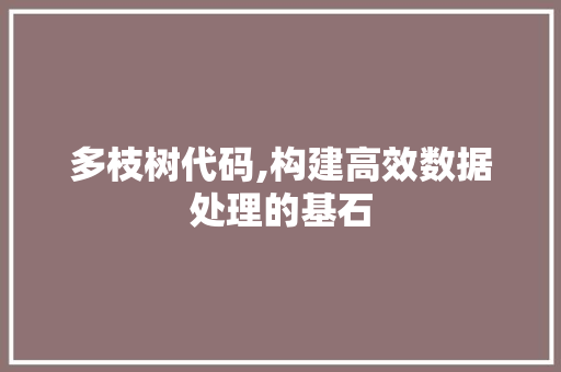 多枝树代码,构建高效数据处理的基石