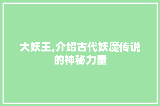 大妖王,介绍古代妖魔传说的神秘力量