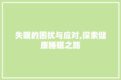 失眠的困扰与应对,探索健康睡眠之路