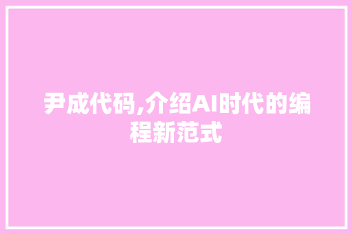 尹成代码,介绍AI时代的编程新范式