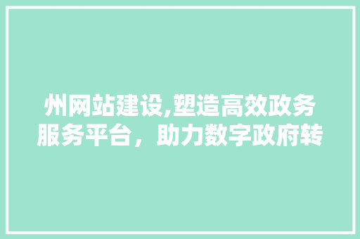 州网站建设,塑造高效政务服务平台，助力数字政府转型