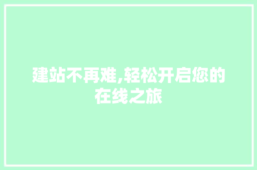 建站不再难,轻松开启您的在线之旅