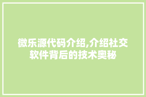 微乐源代码介绍,介绍社交软件背后的技术奥秘