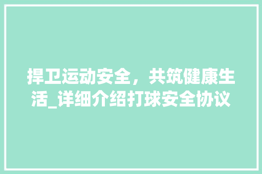 捍卫运动安全，共筑健康生活_详细介绍打球安全协议
