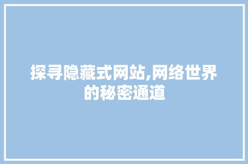 探寻隐藏式网站,网络世界的秘密通道