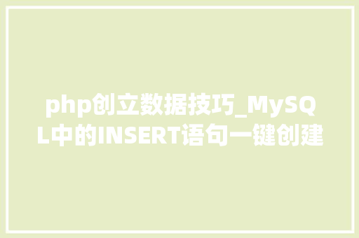 php创立数据技巧_MySQL中的INSERT语句一键创建数据的神技