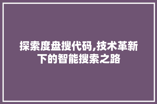 探索度盘搜代码,技术革新下的智能搜索之路